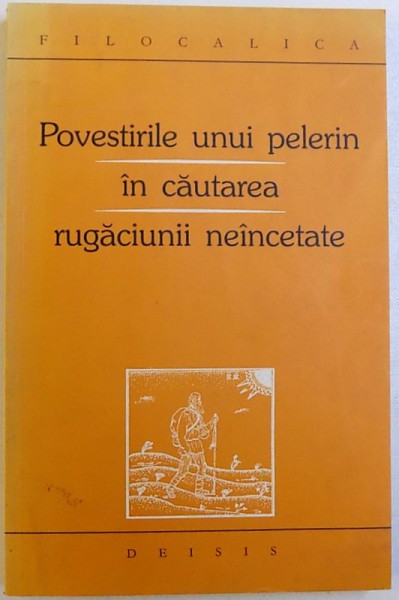 POVESTIRILE UNUI PELERIN IN CAUTAREA  RUGACIUNII NEINCETATE , versiune dupa textul integral de IOAN I. ICA jr. , 2001