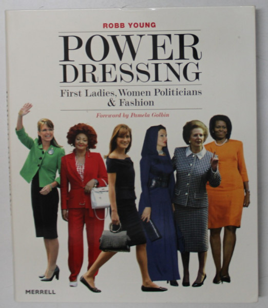 POWER DRESSING - FIRST LADIES , WOMAN POLITICIANS and FASHION by ROBB YOUNG , 2011