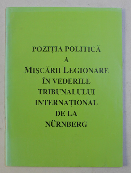 POZITIA POLITICA A MISCARII LEGIONARE IN VEDERILE TRIBUNALULUI INTERNATIONAL DE LA NURNBERG,BUC.2005