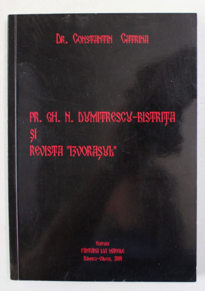 PR. GH. N. DUMITRESCU - BISTRITA SI REVISTA ' IZVORASUL ' de Dr. CONSTANTIN CATRINA , 2009 , DEDICATIE *