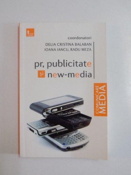 PR, PUBLICITATE SI NEW-MEDIA de DELIA CRISTINA BALABAN , IOANA IANCU , RADU MEZA , 2009