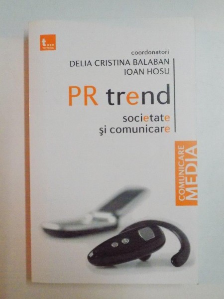 PR TREND . SOCIETATE SI COMUNICARE de DELIA CRISTINA BALABAN , IOAN HOSU , 2009
