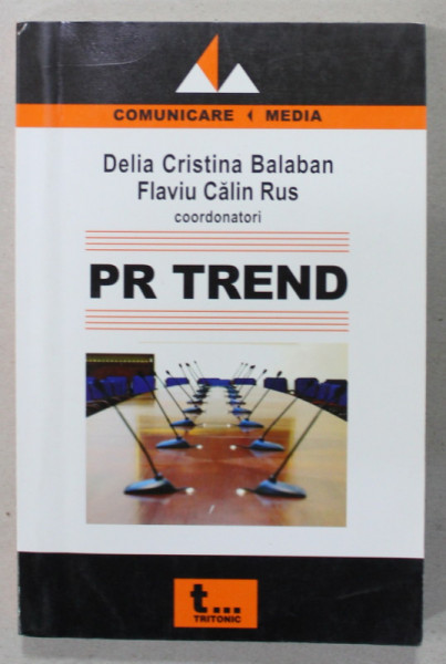 PR TREND , TEORIE SI PRACTICA IN PUBLICITATE SI RELATII PUBLICE de DELIA CRISTINA BALABAN si FLAVIUS CALIN RUS , 2007