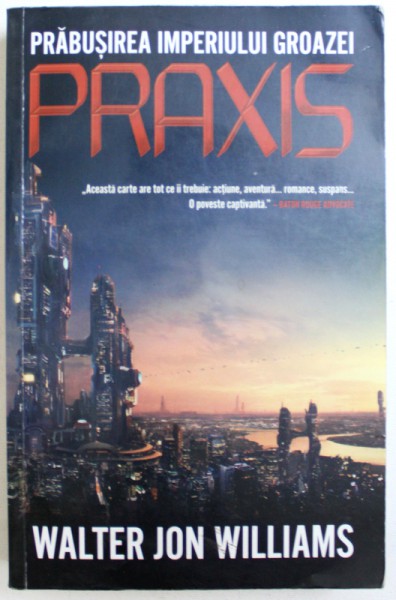 PRABUSIREA IMPERIULUI GROAZEI  - PRAXIS de WALTER JON WILLIAMS , 2010