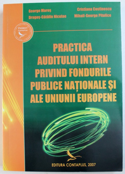 PRACTICA AUDITULUI INTREN PRIVIND FONDURILE PUBLICE NATIONALE SI ALE UNIUNII EUROPENE de GEORGE MARES ...MIHAIL - GEORGE PITULICE , 2007