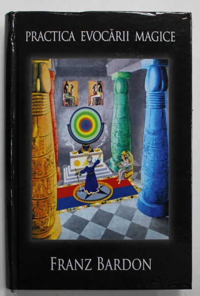 PRACTICA EVOCARII MAGICE , CALEA  ADEVARATULUI DISCIPOL de FRANZ BARDON , 2016