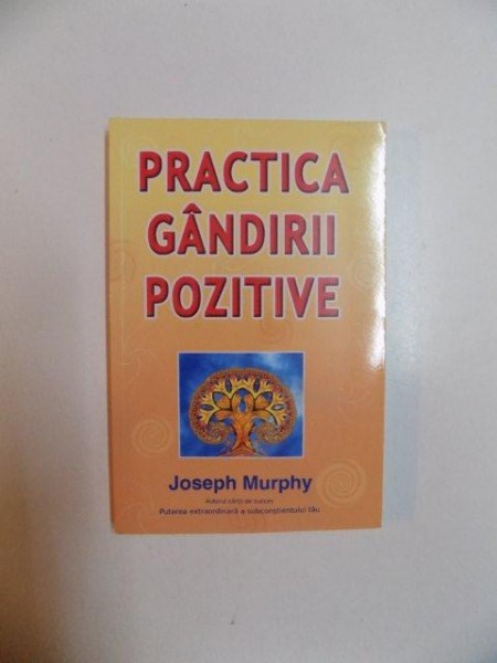 PRACTICA GANDIRII POZITIVE de JOSEPH MURPHY , 2007
