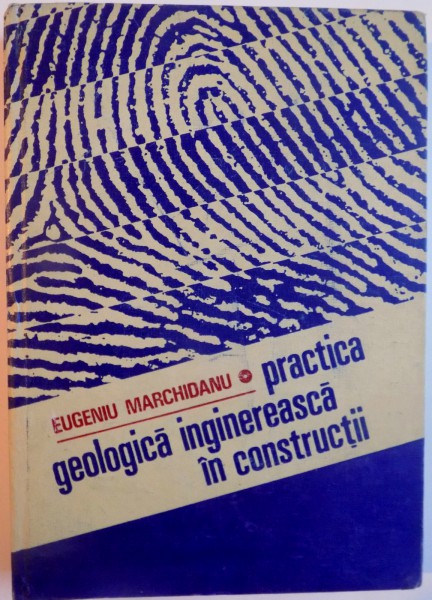 PRACTICA GEOLOGICA INGINEREASCA IN CONSTRUCTII de EUGENIU MARCHIDANU, 1987