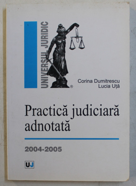 PRACTICA JUDICIARA ADNOTATA de CORINA DUMITRASCU si LUCIA UTA , 2004 - 2005