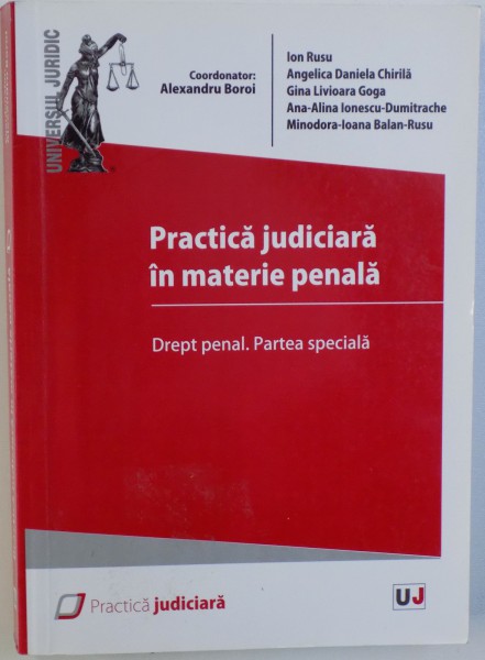 PRACTICA JUDICIARA IN MATERIE PENALA . DREPT PENAL. PARTEA SPECIALA ( DISPOZITIILE NOULUI COD PENAL ) coordonator ALEXANDRU BOROI , 2014
