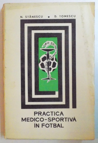 PRACTICA MEDICO - SPORTIVA IN FOTBAL de NICOLAE STANESCU , DUMITRU TOMESCU , 1970