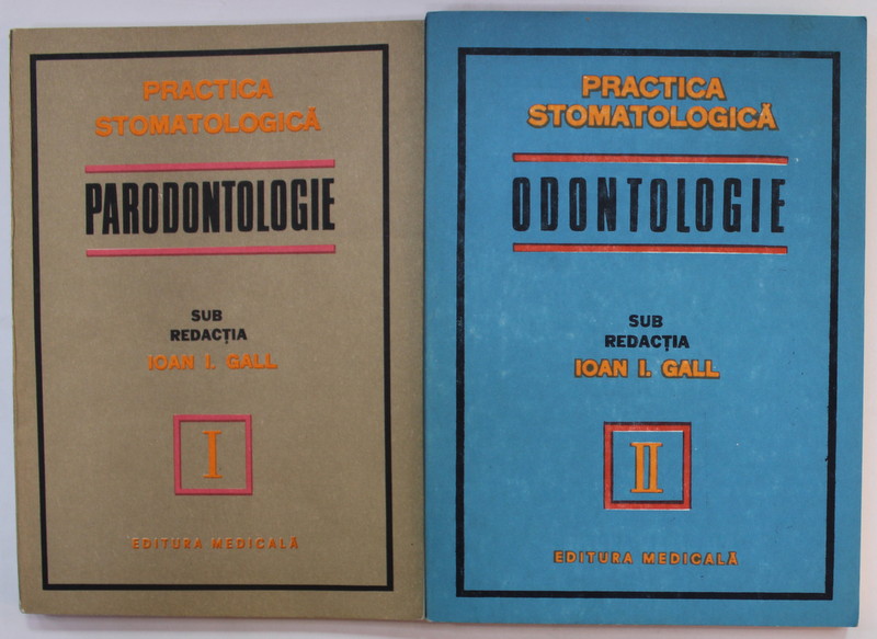 PRACTICA STOMATOLOGICA , sub redactia lui IOAN I. GALL , VOLUMELE I - II , PARODONTOLOGIE / ODONTOLOGIE , 1977- 1979