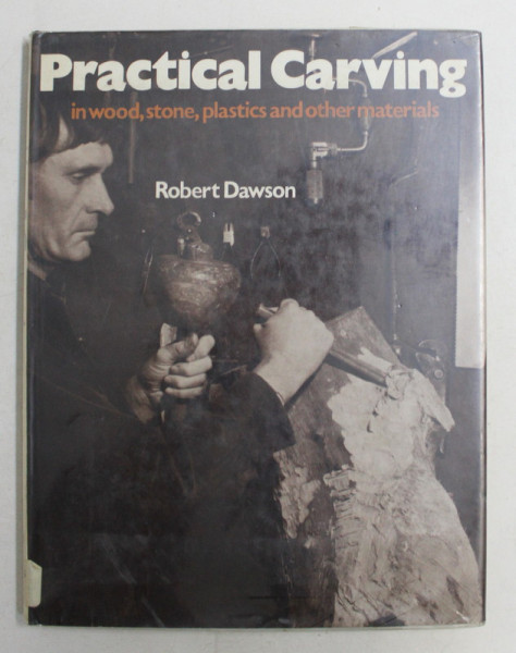 PRACTICAL CARVING IN WOOD , STONE , PLASTICS AND OTHEER MATERIALS by ROBERT DAWSON