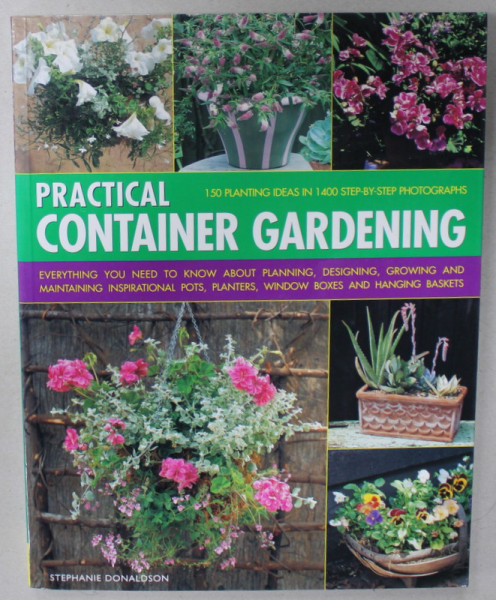 PRACTICAL CONTAINER GARDENING , 150 PLANTING IDEAS IN 1400 STEP - BY - STEP PHOTOGRAPHS by STEPHANIE DONALDSON , 2007