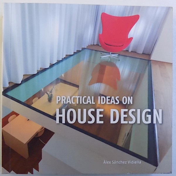 PRACTICAL IDEAS ON HOUSE DESIGN  by ALEX SANCHEZ VIDIELLA , 2013