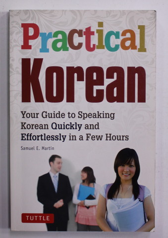 PRACTICAL KOREAN - YOU GUIDE TO SPEAKING KOREAN QUICKLY by SAMUEL E . MARTIN , 2013