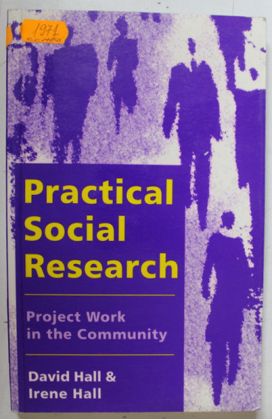 PRACTICAL SOCIAL RESEARCH , PROJECT WORK IN THE COMMUNITY by DAVID HALL and IRENE HALL , 1996 , DEDICATIE *