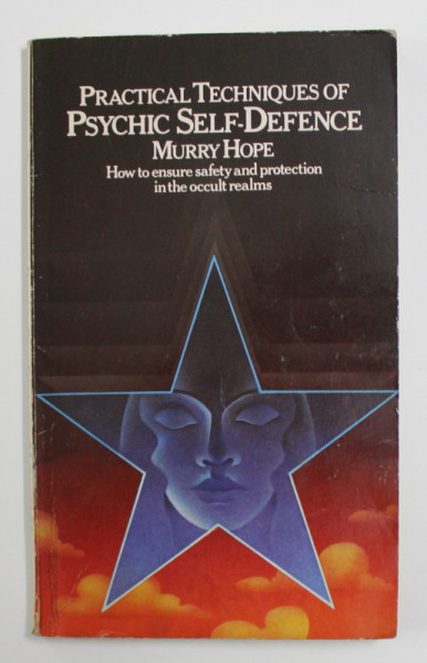 PRACTICAL TECHNIQUES OF PSYCHIC SELF - DEFENCE by MURRY HOPE - HOW TO ENSURE SAFETY AND PROTECTION IN THE OCCULT REALMS , 1983 , PREZINTA HALOURI DE APA *