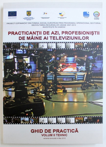 PRACTICANTII DE AZI, PROFESIONISTII DE MAINE AI TELEVIZIUNILOR, GHID DE PRACTICA, VOL. II TEHNIC , 2012