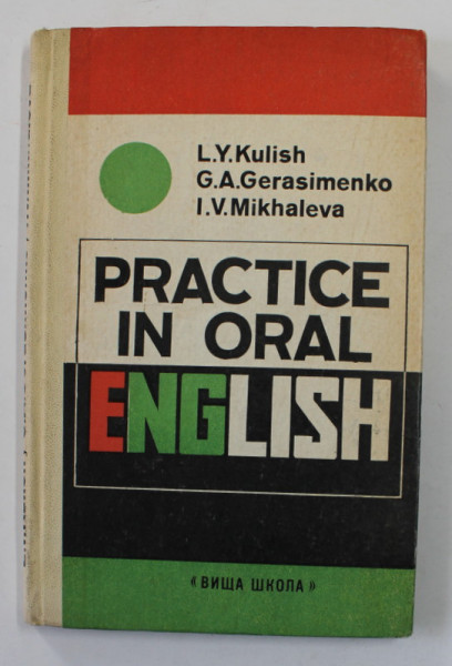 PRACTICE IN ORAL ENGLISH by L. Y. KULISH ...I. V. MIKHALEVA , PENTRU VORBITORII DE LIMBA RUSA , 1978