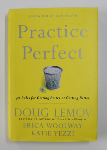 PRACTICE PERFECT - 42 RULES FOR GETTING BETTER AT GETTING BETTER by DOUG LEMOV ...KATIE YEZZI , 2012