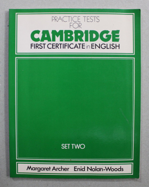 PRACTICE TESTS FOR CAMBRIDGE - FIRST CERTIFICATE IN ENGLISH - SET TWO by MARGARET ARCHER and ENID NOLAN - WOODS , 1984