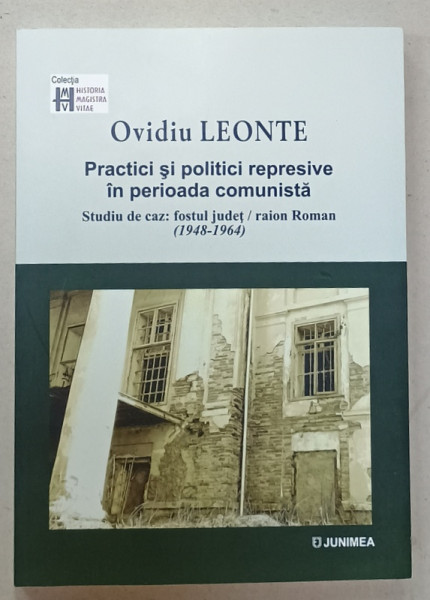 PRACTICI SI POLITICI REPRESIVE IN PERIOADA COMUNISTA , STUDIU DE CAZ ; FOSTUL JUDET / RAION ROMAN ( 1948 -1964  )  de OVIDIU LEONTE , 2022