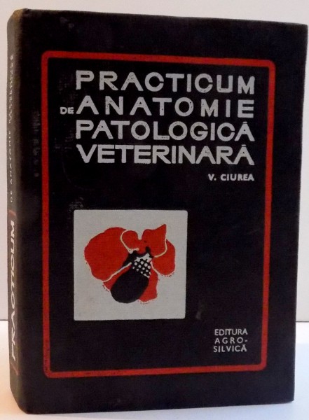 PRACTICUM DE ANATOMIE PATOLOGICA VETERINARA de V. CIUREA , 1969