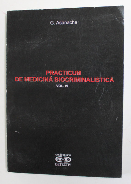 PRACTICUM DE MEDICINA BIOCRIMINALISTICA , VOLUMUL IV de G. ASANACHE , 2007