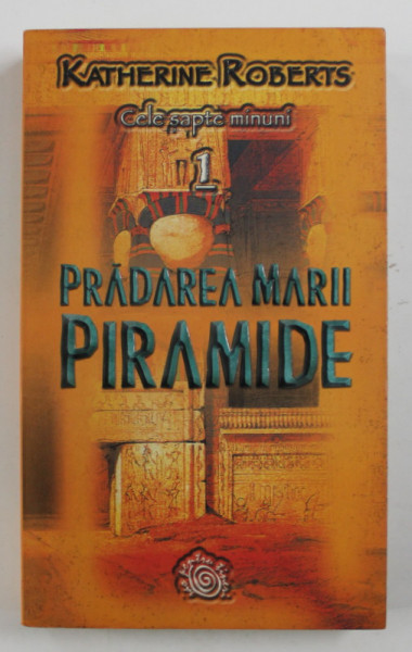 PRADAREA MARII PIRAMIDE de KATHERINE ROBERTS , SERIA ' CELE SAPTE MINUNI ' VOLUMUL I , 2004
