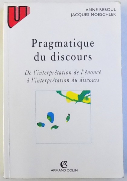 PRAGMATIQUE DU DISCOURS  - DE L' INTERPRETATION DE L '  ENONCE A L ' INTERPRETATION DU DISCOURS par ANNE REBOUL et JACQUES MOESCHLER , 1998