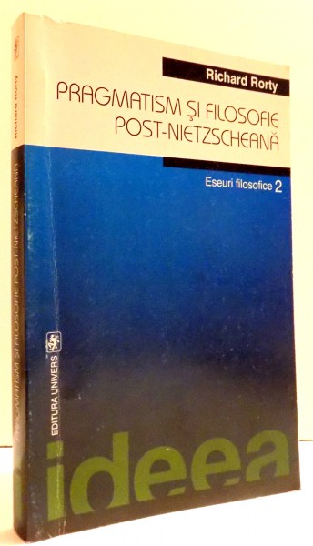 PRAGMATISM SI FILOSOFIE POST-NIETZSCHEANA de RICHARD RORTY , 2000 ,