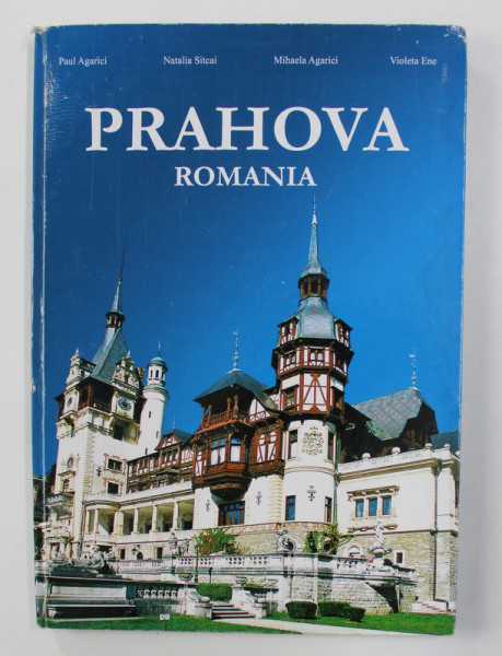 PRAHOVA - ROMANIA , ALBUM FOTOGRAFIC DE PREZENTARE de PAUL AGARICI ...VIOLETA ENE , 2004 , EDITIE IN ROMANA , ENGLEZA , FRANCEZA