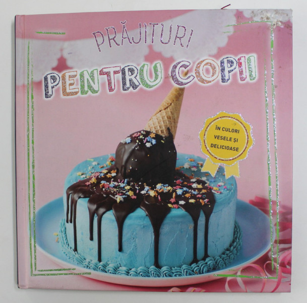 PRAJITURI PENTRU COPII - IN CULORI VESELE SI DELICIOASE , 2015 , PREZINTA INSEMNARI SI DESEN CU MARKERUL PE PAGINA DE GARDA *