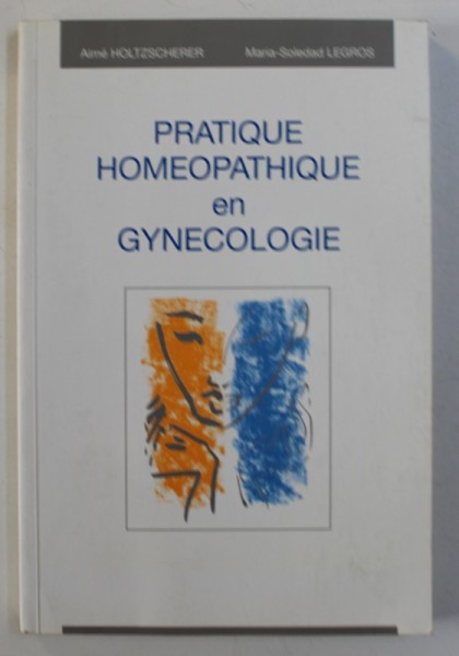 PRATIQUE HOMEOPATHIQUE EN GYNECOLOGIE par AIME HOLTZSCHERER et MARIA - SOLEDAD LEGROS , 2003