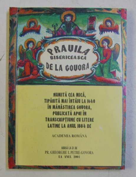 PRAVILA BISERICEASCA DE LA GOVORA - NUMITA CEA MICA , TIPARITA MAI INTAIU LA 1640 , adusa la zi de GHEORGHE I. PETRE - GOVORA , 2004