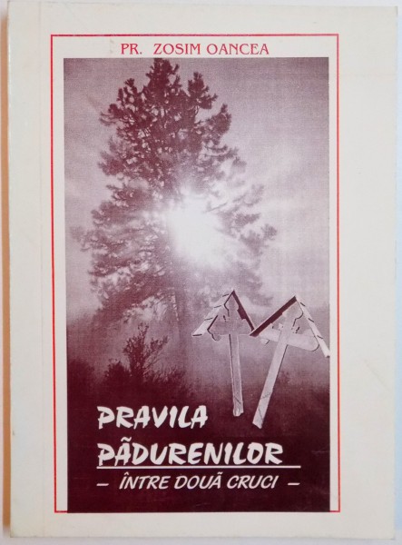 PRAVILA PADURENILOR , INTRE DOUA CRUCI de PR. ZOSIM OANCEA , 2001