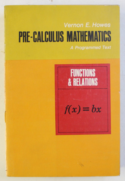 PRE - CALCULUS MATHEMATICS , A PROGRAMMED TEXT , BOOK II , FUNCTIONS AND RELATIONS by VERNON E. HOWES , 1967