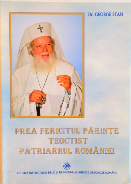 PREA FERICITUL PARINTE TEOCTIST PATRIARHUL ROMANIEI de DR. GEORGE STAN, 2005