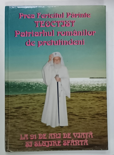 PREA FERICITUL PARINTE TEOCTIST , PATRIARHUL ROMANILOR DE PRETUTINDENI , LA 91 DE ANI DE VIATA SI  SLUJIRE SFANTA de VICTOR CRACIUN ,  2006 , DEDICATIE *