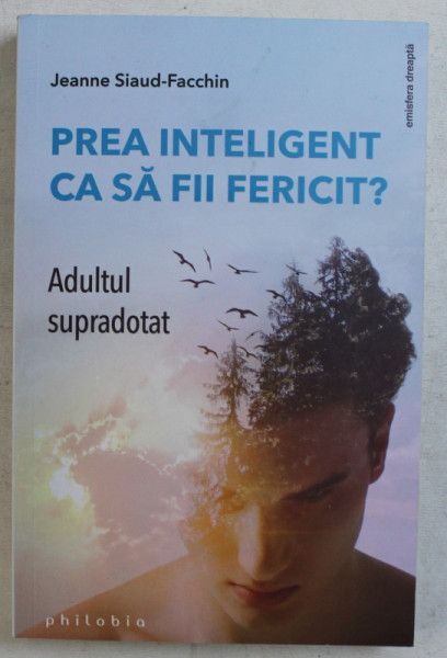 PREA INTELIGENT CA SA FII FERICIT ? ADULTUL SUPRADOTAT de JEANNE SIAUD - FACCHIN , 2019