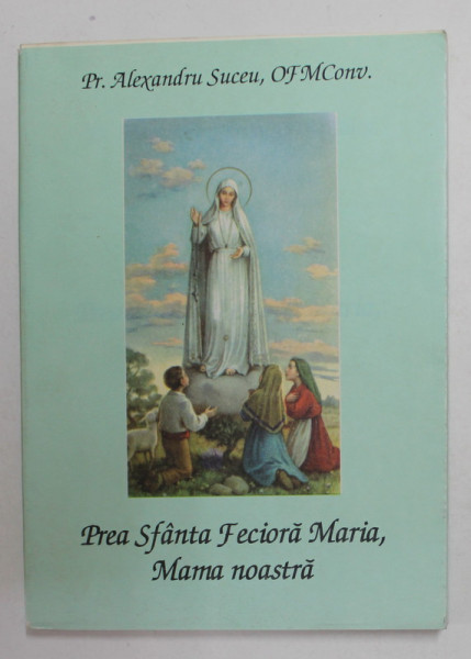 PREA SFANTA FECIOARA  MARIA , MAMA NOASTRA de Pr. ALEXANDRU SUCEU , 1998 * COPERTA UZATA