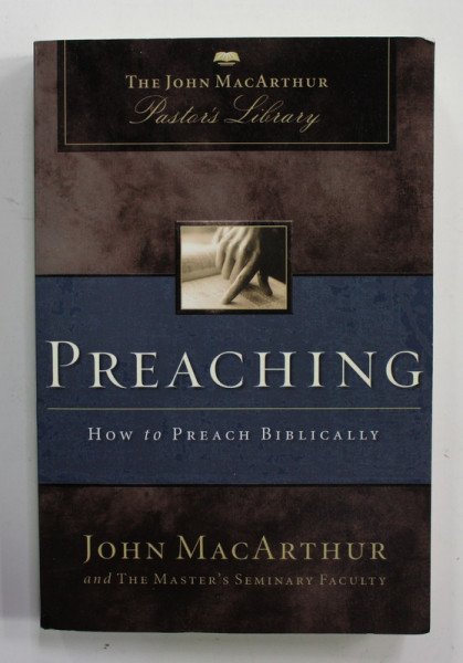 PREACHING - HOW TO PREACH BIBLICALLY by JOHN MacARTHUR and THE MASTER 'S  SEMINARY FACULTY , 1992