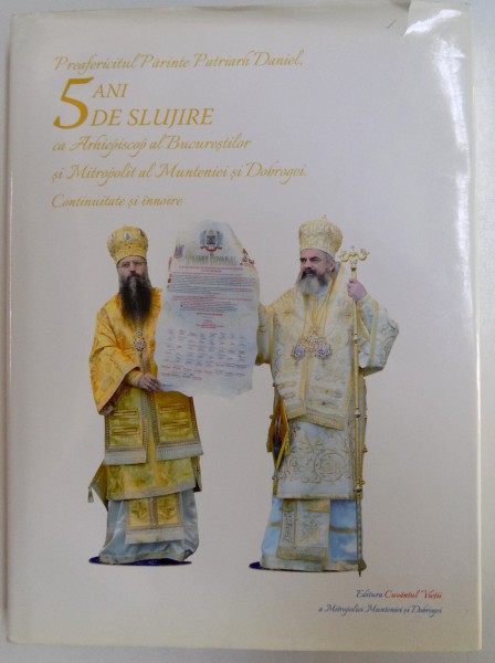 PREAFERICITUL PARINTE PATRIARH DANIEL , 5 ANI DE SLUJIRE CA ARHIEPISCOP AL BUCURESTILOR SI MITROPOLIT AL MUNTENIEI SI DOBROGEI. CONTINUITATE SI INNOIRE ( ALBUM OMAGIAL ) , 2012