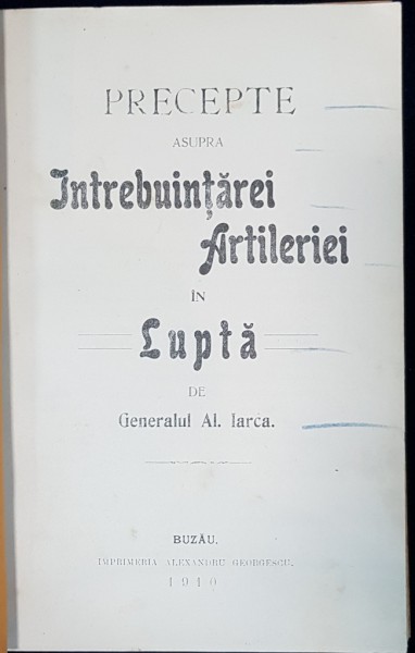 PRECEPTE ASUPRA INTREBUINTAREI ARTILERIEI IN LUPTA de GENERALUL AL. IARCA - BUZAU, 1910