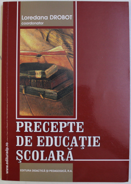 PRECEPTE DE EDUCATIE SCOLARA , coordonator LOREDANA DROBOT , 2007