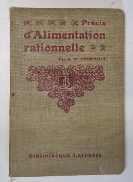 PRECIS D' ALIMENTATION RATIONELLE  par Dr.  L. PASCAULT , EDITIE DE INCEPUT DE SECOL