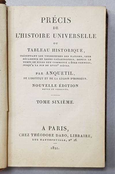 PRECIS DE L 'HISTOIRE UNIVERSELLE OU TABLEAU HISTORIQUE par ANQUETIL , TOME SIXIEME  , 1821