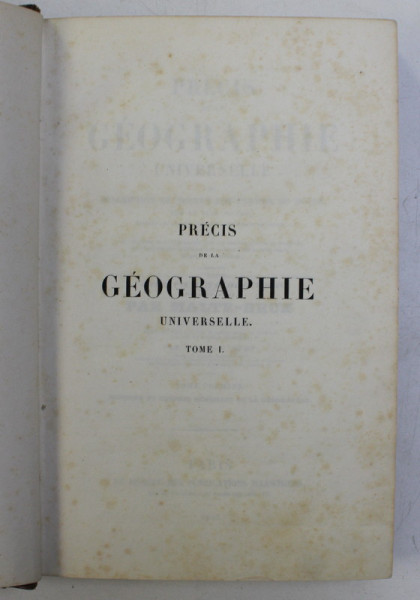 PRECIS DE LA GEOGRAPHIE UNIVERSELLE OU DESCRIPTION DE TOUTES LES PARTIES DU MONDE par MALTE - BRUN , TOME PREMIER , 1847