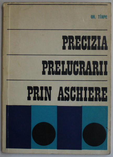 PRECIZIA PRELUCRARII PRIN ASCHIERE de GH. TIRPE , 1972